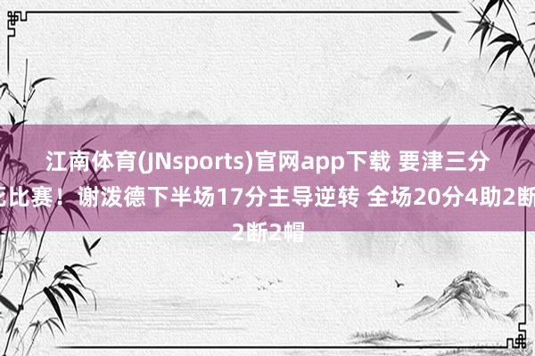 江南体育(JNsports)官网app下载 要津三分杀死比赛！谢泼德下半场17分主导逆转 全场20分4助2断2帽