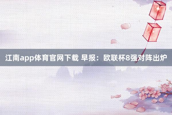 江南app体育官网下载 早报：欧联杯8强对阵出炉