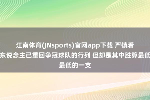 江南体育(JNsports)官网app下载 严慎看好！湖东说念主已重回争冠球队的行列 但却是其中胜算最低的一支