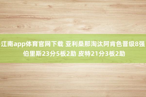 江南app体育官网下载 亚利桑那淘汰阿肯色晋级8强 伯里斯23分5板2助 皮特21分3板2助