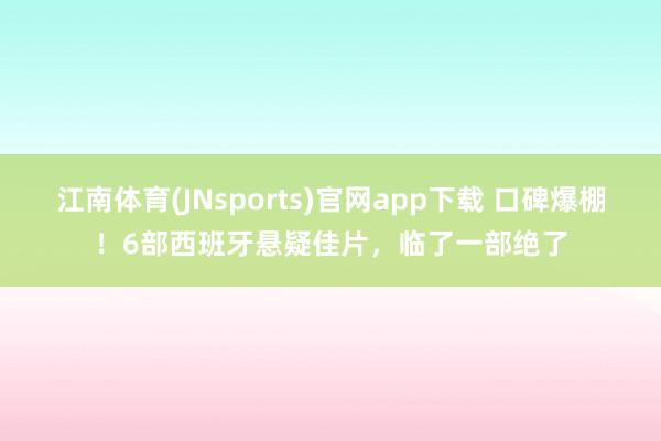 江南体育(JNsports)官网app下载 口碑爆棚！6部西班牙悬疑佳片，临了一部绝了
