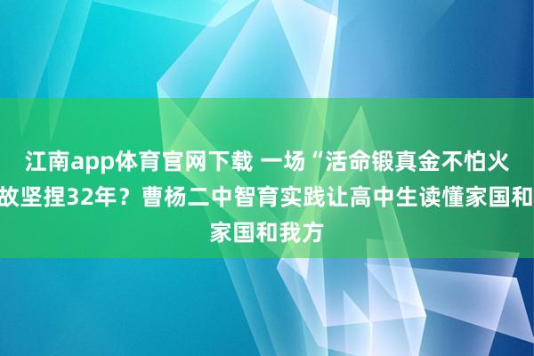 江南app体育官网下载 一场“活命锻真金不怕火”何故坚捏32年？曹杨二中智育实践让高中生读懂家国和我方