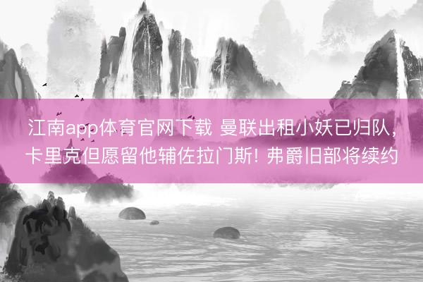 江南app体育官网下载 曼联出租小妖已归队，卡里克但愿留他辅佐拉门斯! 弗爵旧部将续约