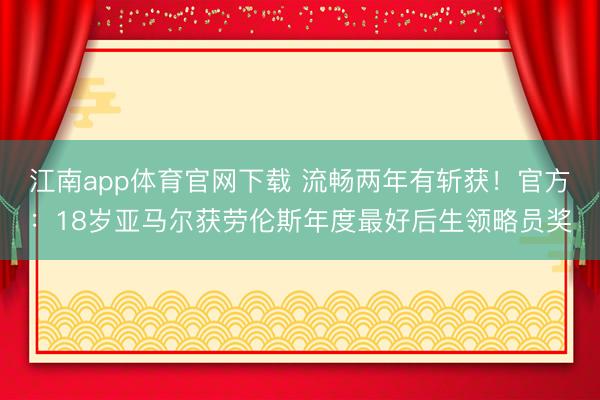 江南app体育官网下载 流畅两年有斩获！官方：18岁亚马尔获劳伦斯年度最好后生领略员奖