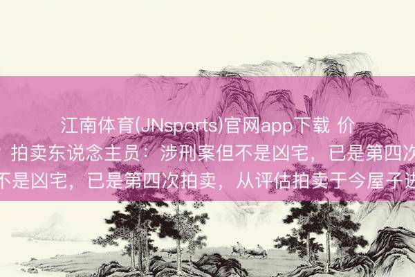 江南体育(JNsports)官网app下载 价值44万元的屋子1元起拍？拍卖东说念主员：涉刑案但不是凶宅，已是第四次拍卖，从评估拍卖于今屋子进不去