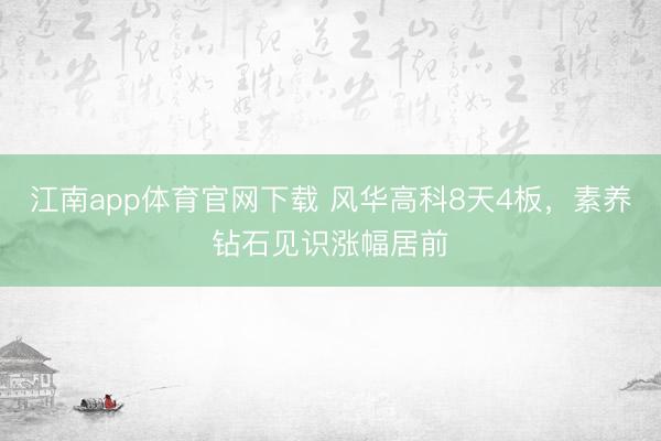 江南app体育官网下载 风华高科8天4板，素养钻石见识涨幅居前