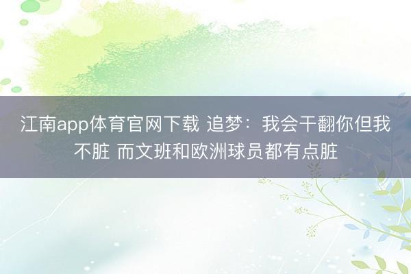 江南app体育官网下载 追梦：我会干翻你但我不脏 而文班和欧洲球员都有点脏